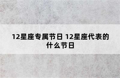 12星座专属节日 12星座代表的什么节日